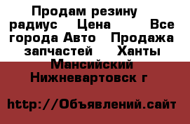 Продам резину 17 радиус  › Цена ­ 23 - Все города Авто » Продажа запчастей   . Ханты-Мансийский,Нижневартовск г.